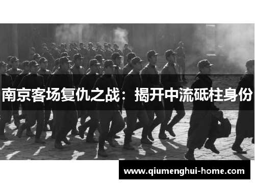南京客场复仇之战：揭开中流砥柱身份